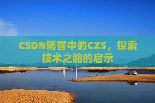 CSDN博客中的CZS，探索技术之路的启示